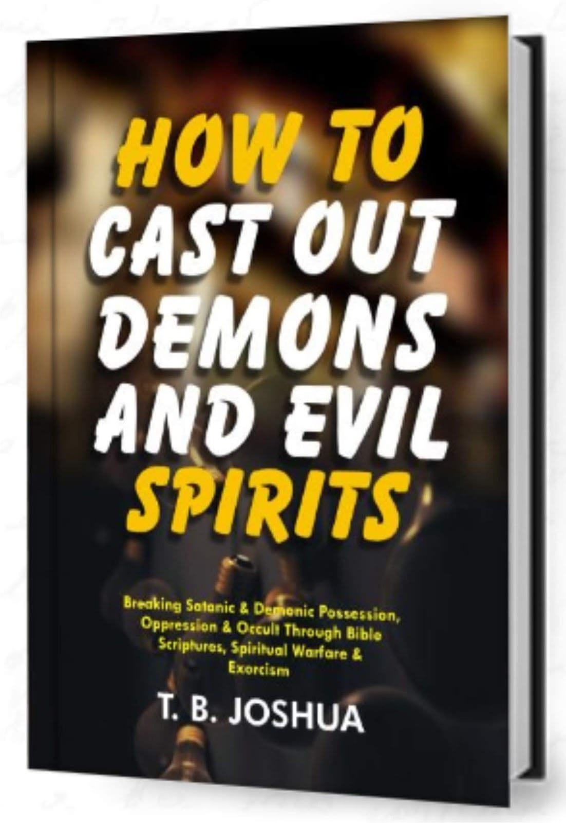 “How to Cast out Demons and Evil Spirits” by TB Joshua
